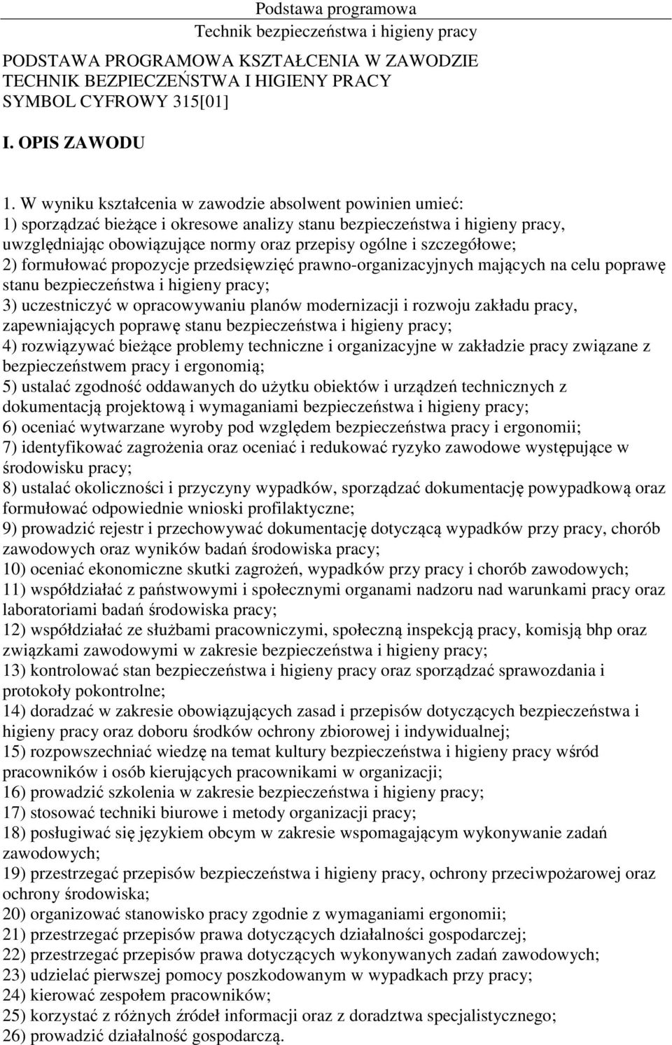 szczegółowe; 2) formułować propozycje przedsięwzięć prawno-organizacyjnych mających na celu poprawę stanu bezpieczeństwa i higieny pracy; 3) uczestniczyć w opracowywaniu planów modernizacji i rozwoju