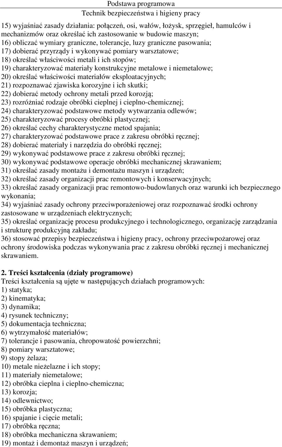 określać właściwości materiałów eksploatacyjnych; 21) rozpoznawać zjawiska korozyjne i ich skutki; 22) dobierać metody ochrony metali przed korozją; 23) rozróżniać rodzaje obróbki cieplnej i