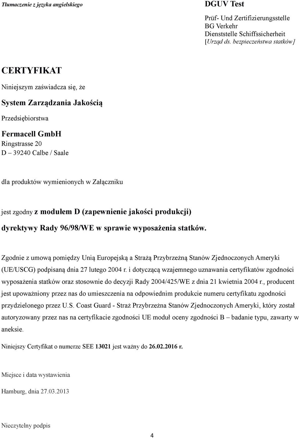 Załączniku jest zgodny z modułem D (zapewnienie jakości produkcji) dyrektywy Rady 96/98/WE w sprawie wyposażenia statków.