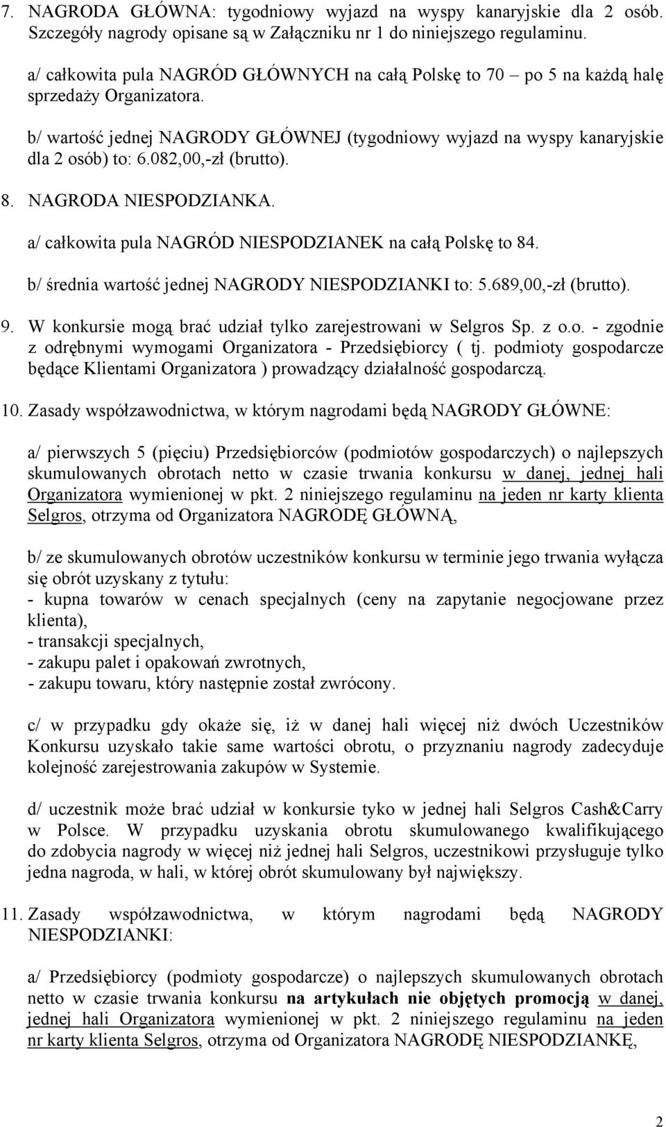 082,00,-zł (brutto). 8. NAGRODA NIESPODZIANKA. a/ całkowita pula NAGRÓD NIESPODZIANEK na całą Polskę to 84. b/ średnia wartość jednej NAGRODY NIESPODZIANKI to: 5.689,00,-zł (brutto). 9.