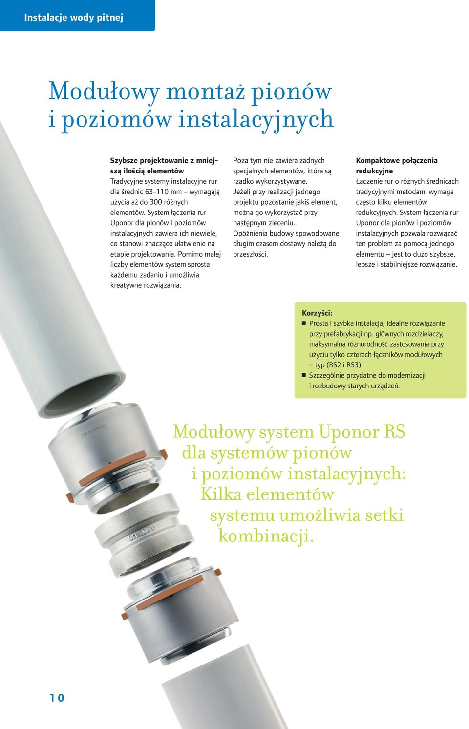 Pomimo małej liczby elementów system sprosta każdemu zadaniu i umożliwia kreatywne rozwiązania. Poza tym nie zawiera żadnych specjalnych elementów, które są rzadko wykorzystywane.