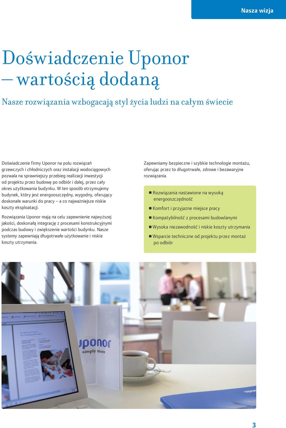 W ten sposób otrzymujemy budynek, który jest energooszczędny, wygodny, oferujący doskonałe warunki do pracy a co najważniejsze niskie koszty eksploatacji.