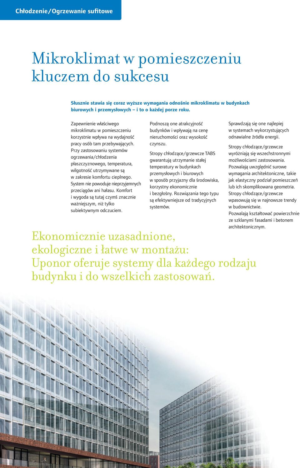 Przy zastosowaniu systemów ogrzewania/chłodzenia płaszczyznowego, temperatura, wilgotność utrzymywane są w zakresie komfortu cieplnego. System nie powoduje nieprzyjemnych przeciągów ani hałasu.