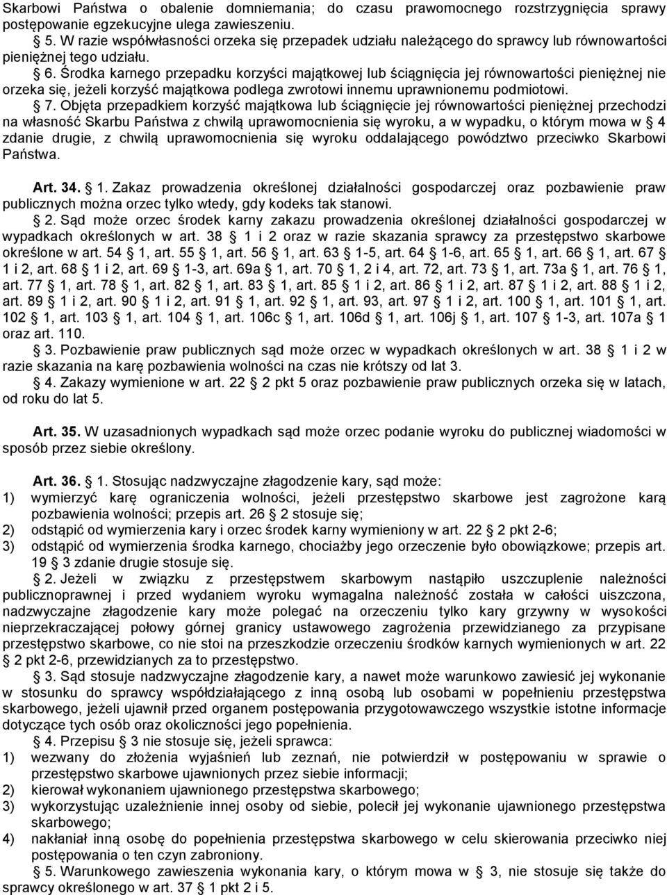 Środka karnego przepadku korzyści majątkowej lub ściągnięcia jej równowartości pieniężnej nie orzeka się, jeżeli korzyść majątkowa podlega zwrotowi innemu uprawnionemu podmiotowi. 7.