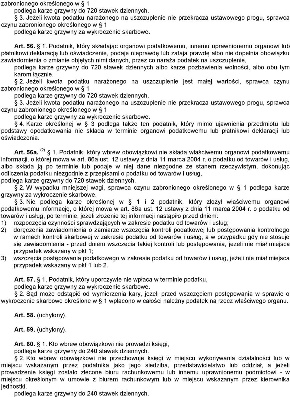 Podatnik, który składając organowi podatkowemu, innemu uprawnionemu organowi lub płatnikowi deklarację lub oświadczenie, podaje nieprawdę lub zataja prawdę albo nie dopełnia obowiązku zawiadomienia o