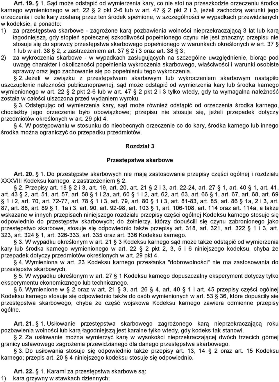 zagrożone karą pozbawienia wolności nieprzekraczającą 3 lat lub karą łagodniejszą, gdy stopień społecznej szkodliwości popełnionego czynu nie jest znaczny; przepisu nie stosuje się do sprawcy