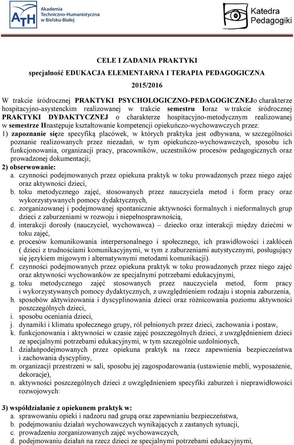 opiekuńczo-wychowawczych przez: 1) zapoznanie sięze specyfiką placówek, w których praktyka jest odbywana, w szczególności poznanie realizowanych przez niezadań, w tym opiekuńczo-wychowawczych,