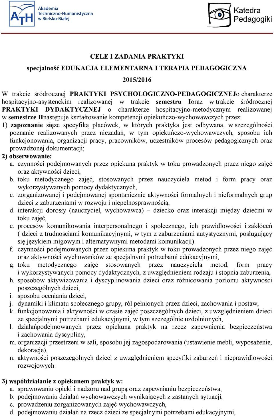 opiekuńczo-wychowawczych przez: 1) zapoznanie sięze specyfiką placówek, w których praktyka jest odbywana, w szczególności poznanie realizowanych przez niezadań, w tym opiekuńczo-wychowawczych,