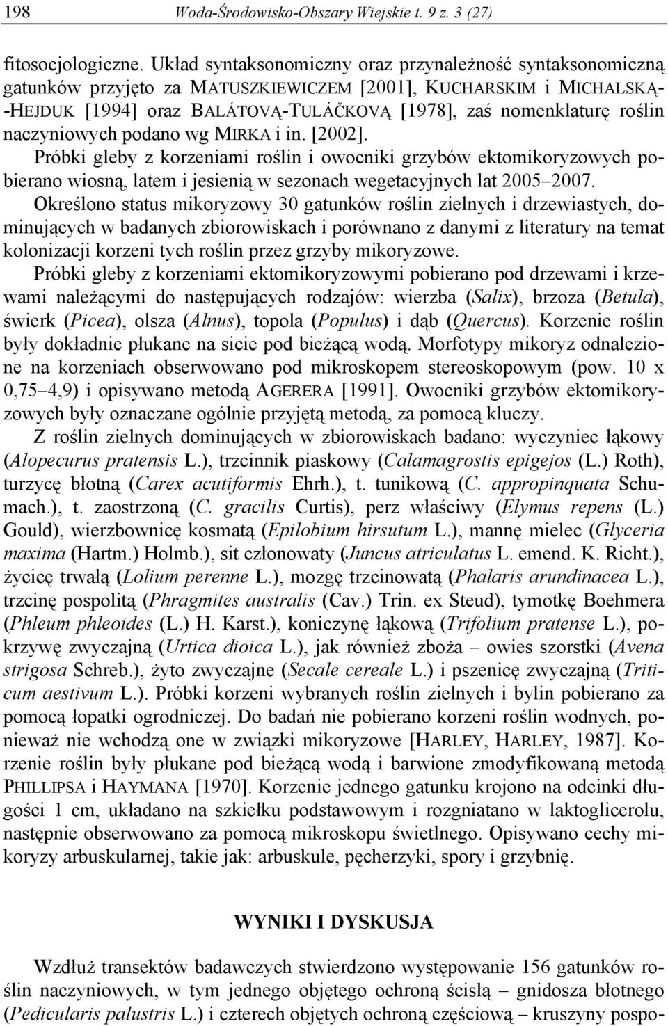 naczyniowych podano wg MIRKA i in. [2002]. Próbki gleby z korzeniami roślin i owocniki grzybów ektomikoryzowych pobierano wiosną, latem i jesienią w sezonach wegetacyjnych lat 2005 2007.