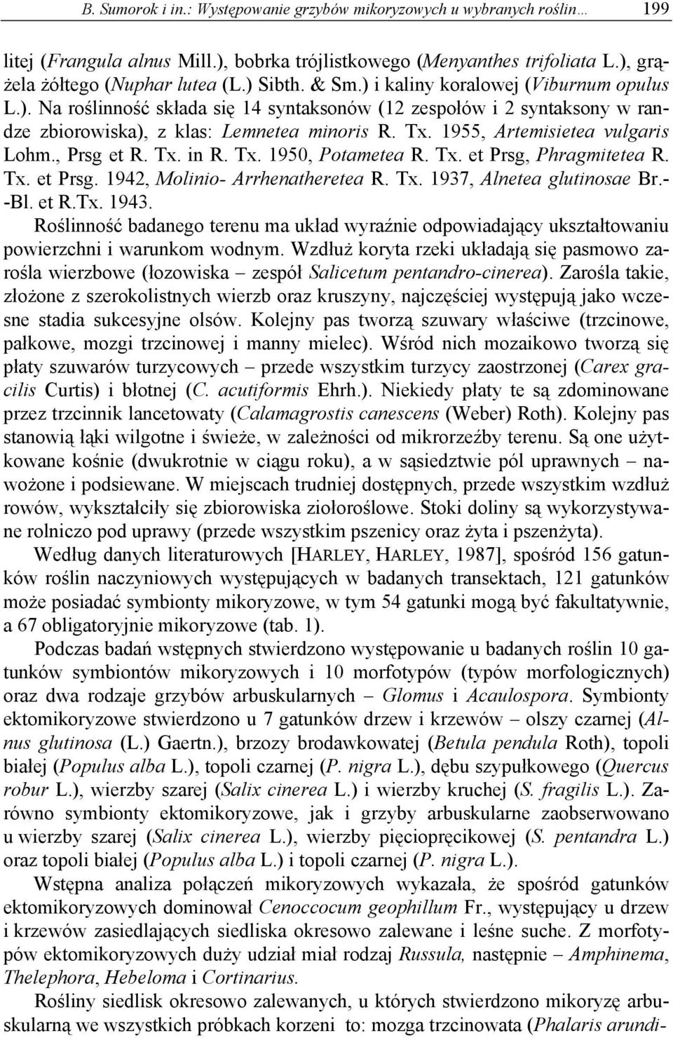 1955, Artemisietea vulgaris Lohm., Prsg et R. Tx. in R. Tx. 1950, Potametea R. Tx. et Prsg, Phragmitetea R. Tx. et Prsg. 1942, Molinio- Arrhenatheretea R. Tx. 1937, Alnetea glutinosae Br. -Bl. et R.Tx. 1943.