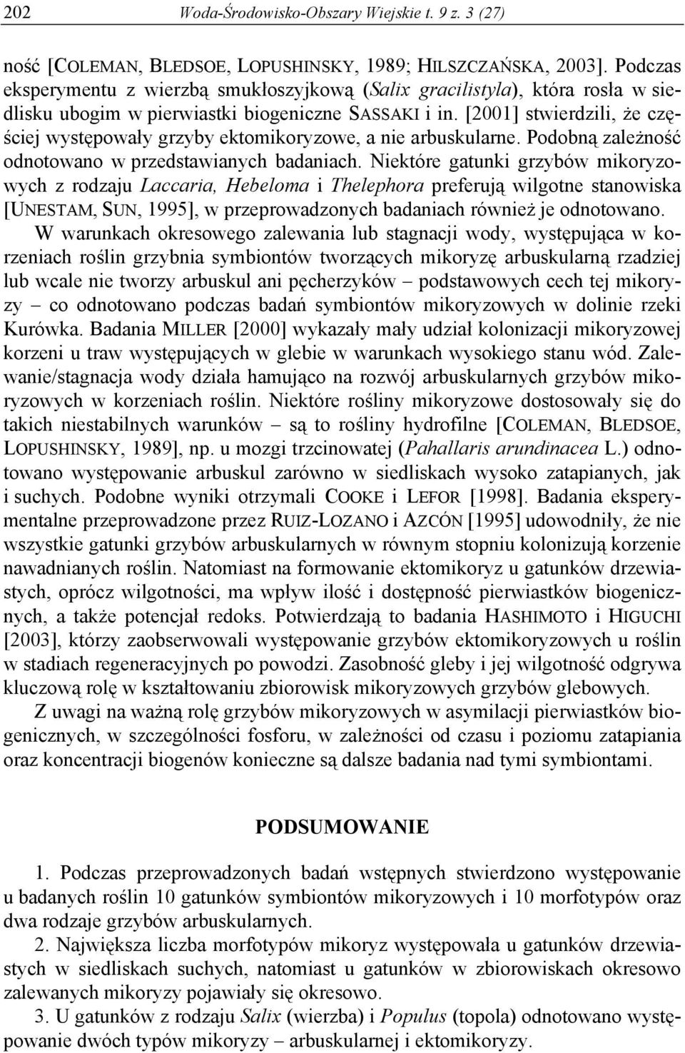 [2001] stwierdzili, że częściej występowały grzyby ektomikoryzowe, a nie arbuskularne. Podobną zależność odnotowano w przedstawianych badaniach.