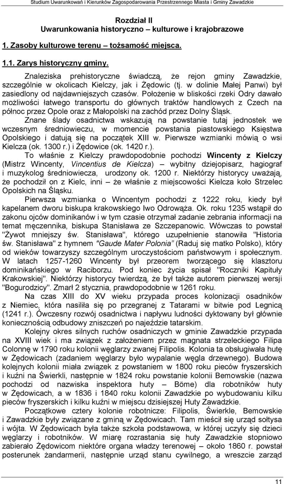 Położenie w bliskości rzeki Odry dawało możliwości łatwego transportu do głównych traktów handlowych z Czech na północ przez Opole oraz z Małopolski na zachód przez Dolny Śląsk.
