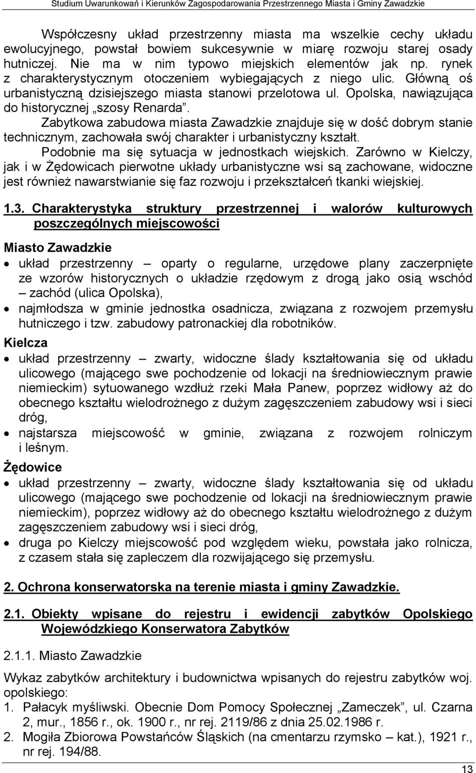 Zabytkowa zabudowa miasta Zawadzkie znajduje się w dość dobrym stanie technicznym, zachowała swój charakter i urbanistyczny kształt. Podobnie ma się sytuacja w jednostkach wiejskich.