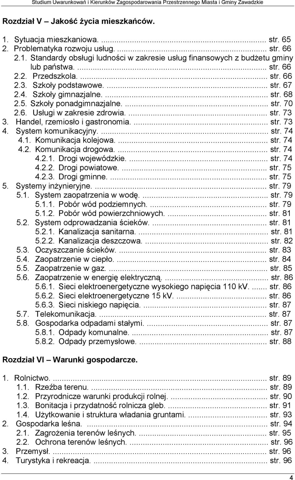 Handel, rzemiosło i gastronomia.... str. 73 4. System komunikacyjny.... str. 74 4.1. Komunikacja kolejowa.... str. 74 4.2. Komunikacja drogowa.... str. 74 4.2.1. Drogi wojewódzkie.... str. 74 4.2.2. Drogi powiatowe.
