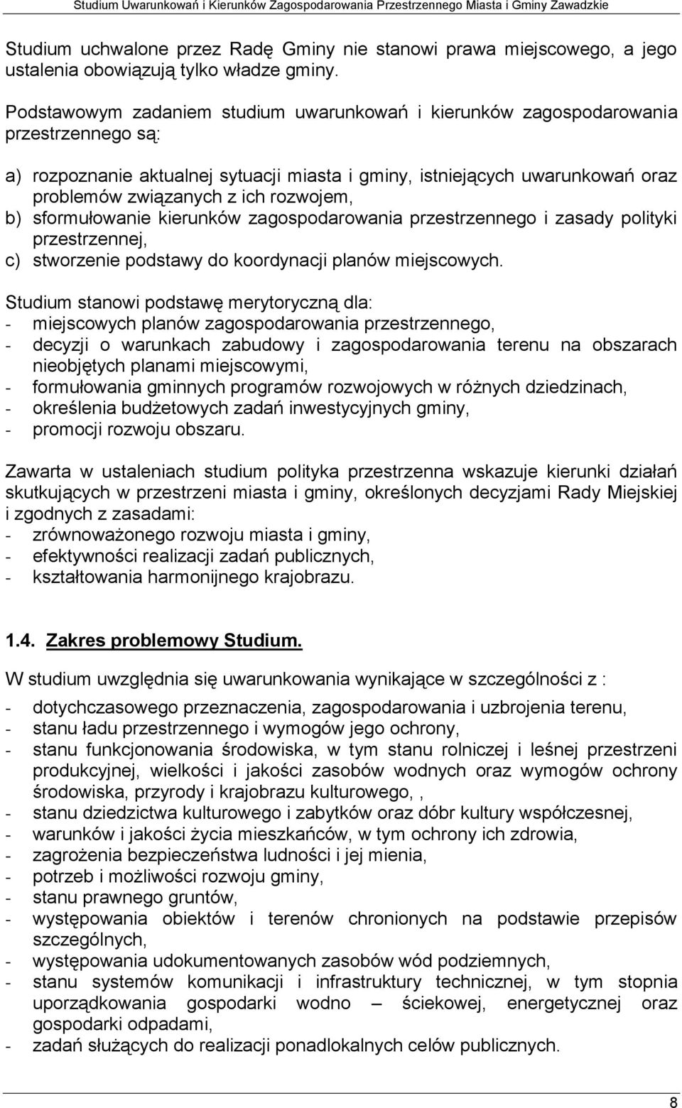 rozwojem, b) sformułowanie kierunków zagospodarowania przestrzennego i zasady polityki przestrzennej, c) stworzenie podstawy do koordynacji planów miejscowych.