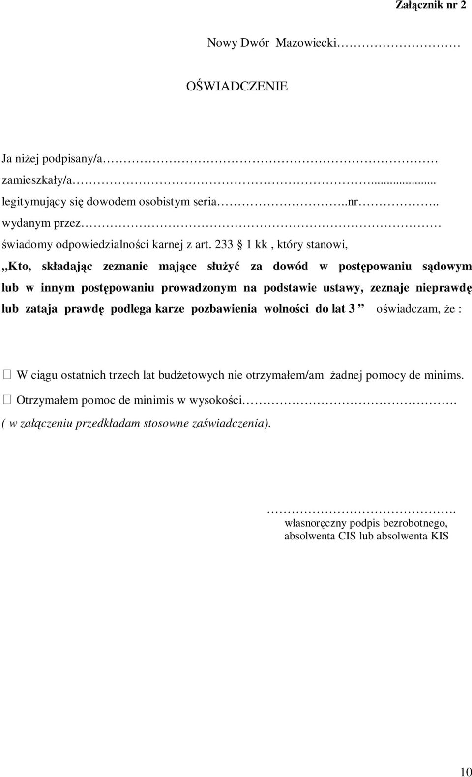 lub zataja prawdę podlega karze pozbawienia wolności do lat 3 oświadczam, że : W ciągu ostatnich trzech lat budżetowych nie otrzymałem/am żadnej pomocy de minims.