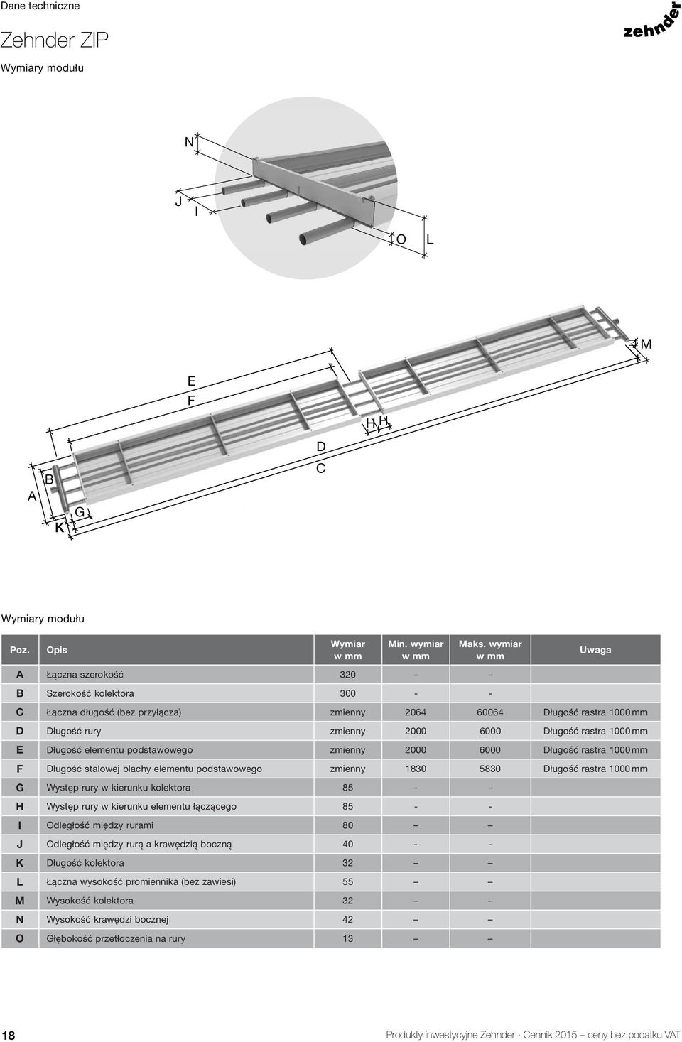 1000 mm E Długość elementu podstawowego zmienny 2000 6000 Długość rastra 1000 mm F Długość stalowej blachy elementu podstawowego zmienny 1830 5830 Długość rastra 1000 mm G Występ rury w kierunku