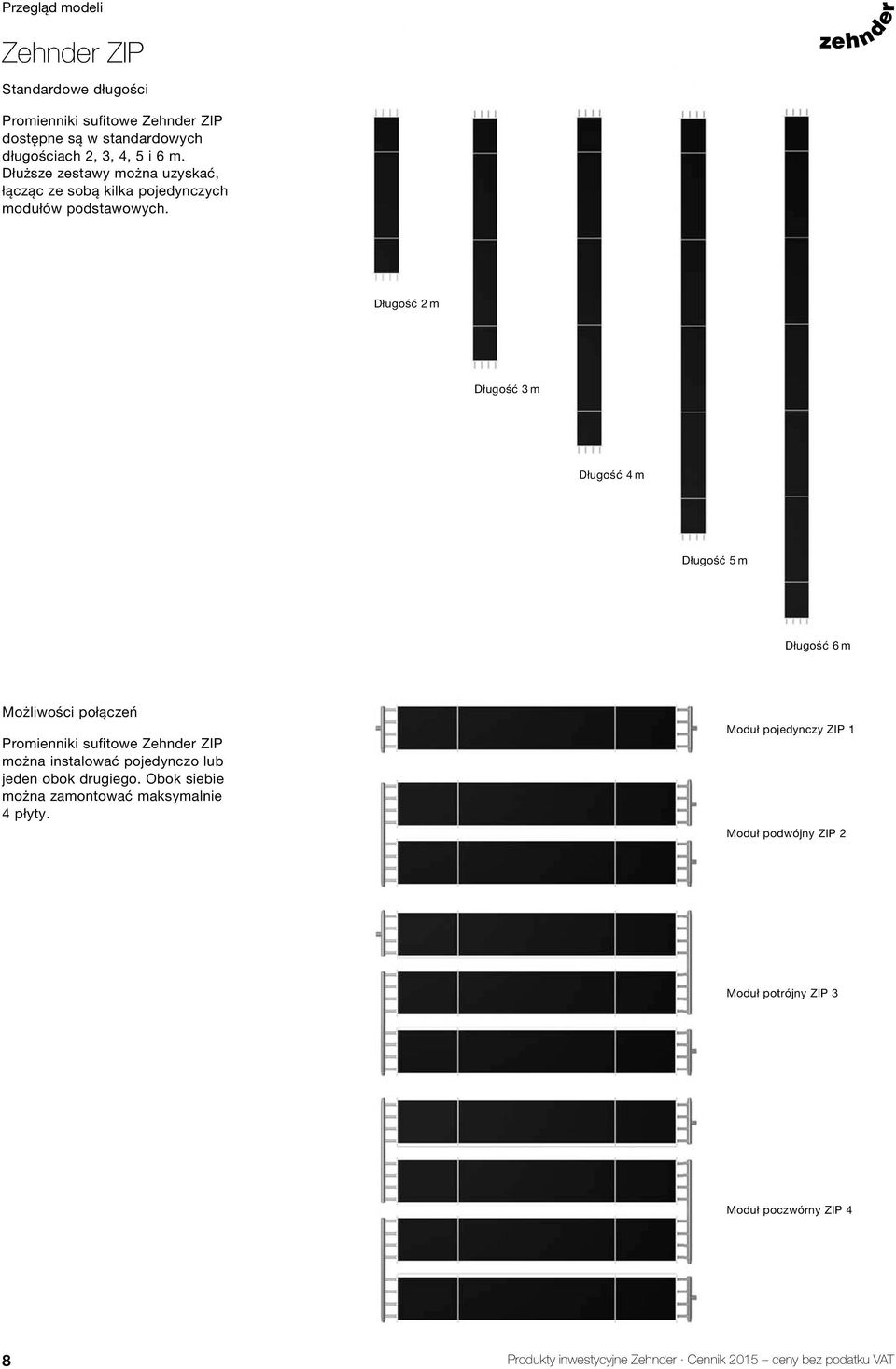 Długość 2 m Długość 3 m Długość 4 m Długość 5 m Długość 6 m Możliwości połączeń Promienniki sufi towe Zehnder ZIP można instalować pojedynczo lub