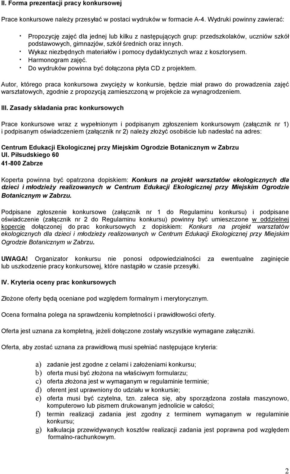 Wykaz niezbędnych materiałów i pomocy dydaktycznych wraz z kosztorysem. Harmonogram zajęć. Do wydruków powinna być dołączona płyta CD z projektem.