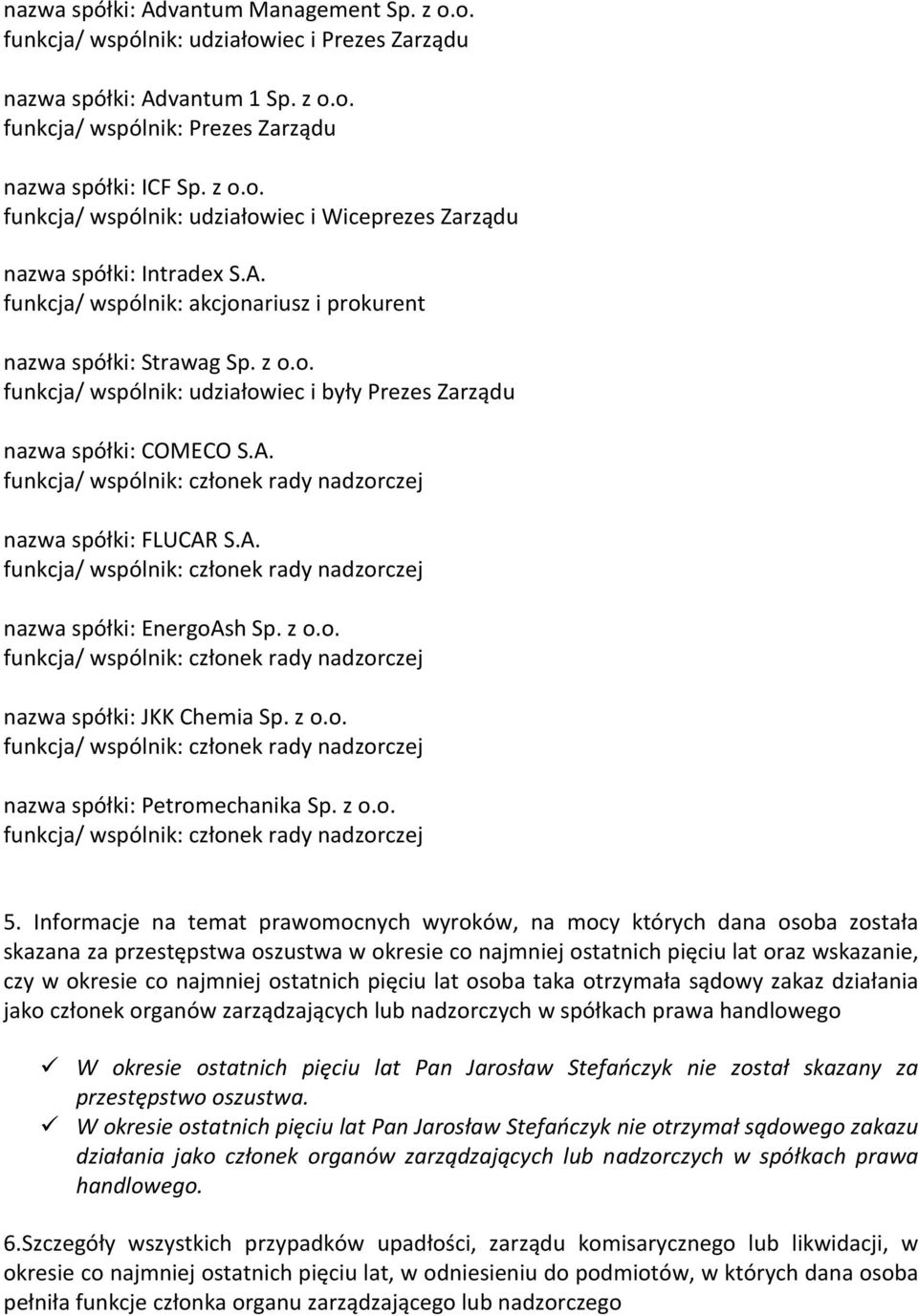 A. funkcja/ wspólnik: członek rady nadzorczej nazwa spółki: EnergoAsh Sp. z o.o. funkcja/ wspólnik: członek rady nadzorczej nazwa spółki: JKK Chemia Sp. z o.o. funkcja/ wspólnik: członek rady nadzorczej nazwa spółki: Petromechanika Sp.