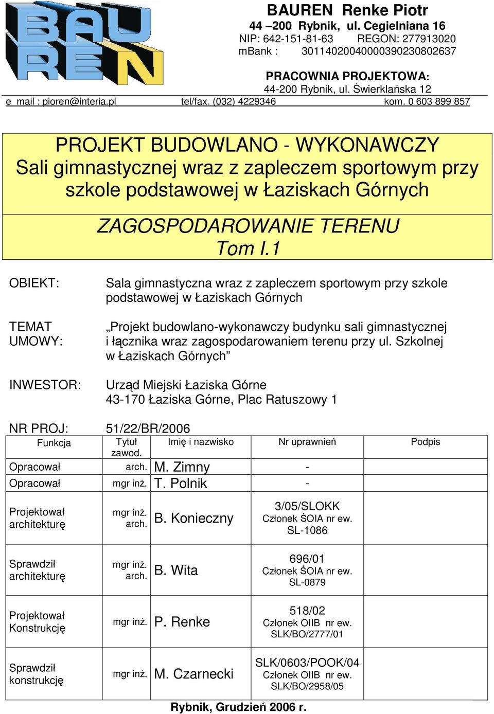 1 OBIEKT: TEMAT UMOWY: INWESTOR: Sala gimnastyczna wraz z zapleczem sportowym przy szkole podstawowej Projekt budowlano-wykonawczy budynku sali gimnastycznej i łcznika Urzd Miejski Łaziska Górne