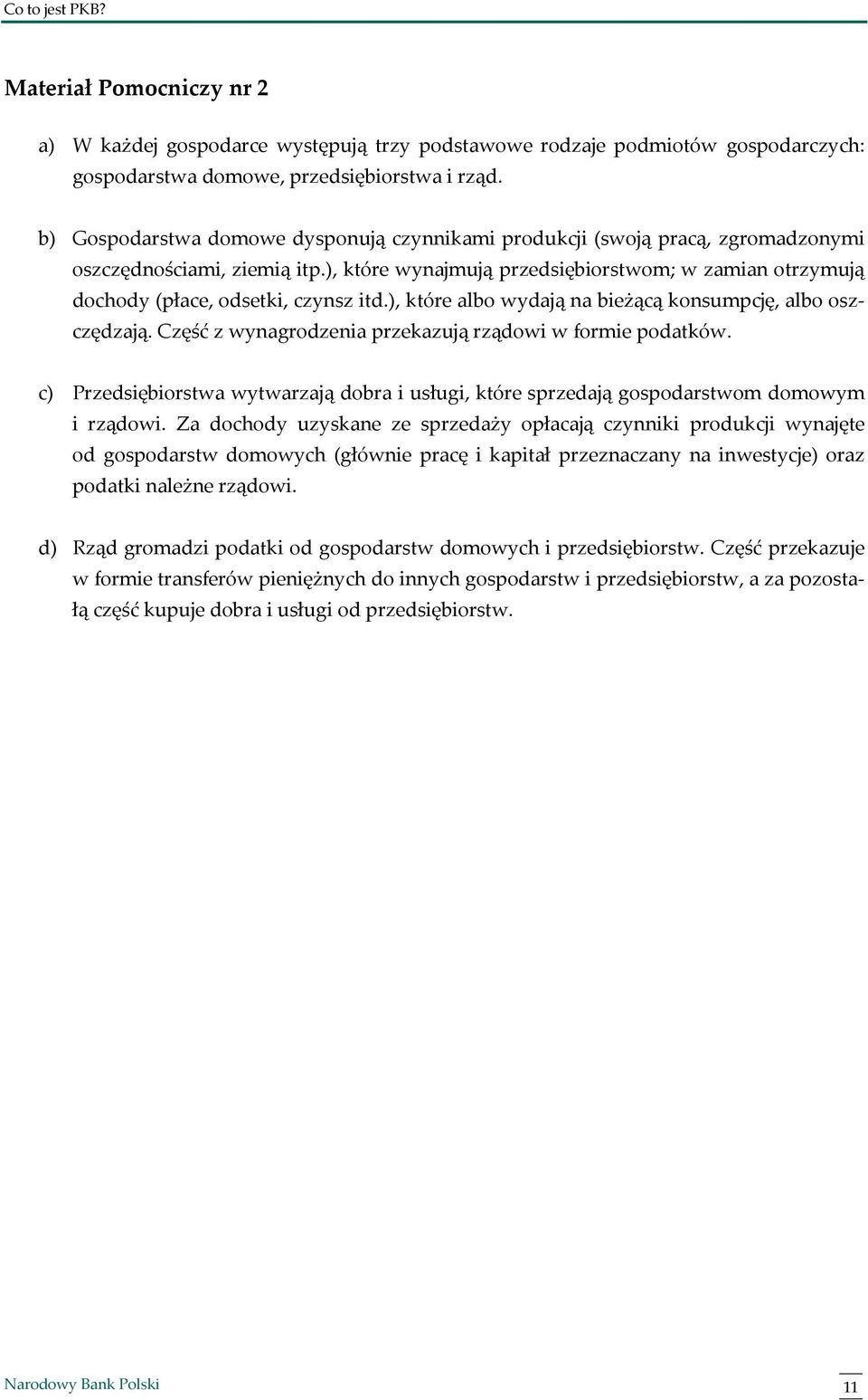 ), które wynajmują przedsiębiorstwom; w zamian otrzymują dochody (płace, odsetki, czynsz itd.), które albo wydają na bieżącą konsumpcję, albo oszczędzają.