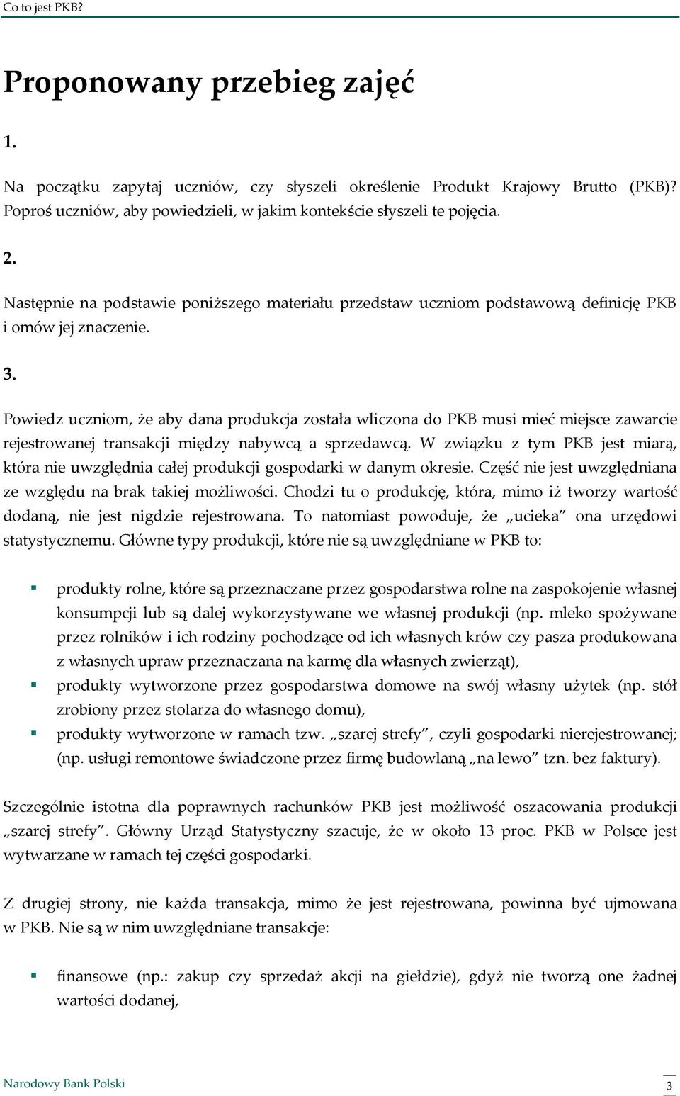 Powiedz uczniom, że aby dana produkcja została wliczona do PKB musi mieć miejsce zawarcie rejestrowanej transakcji między nabywcą a sprzedawcą.