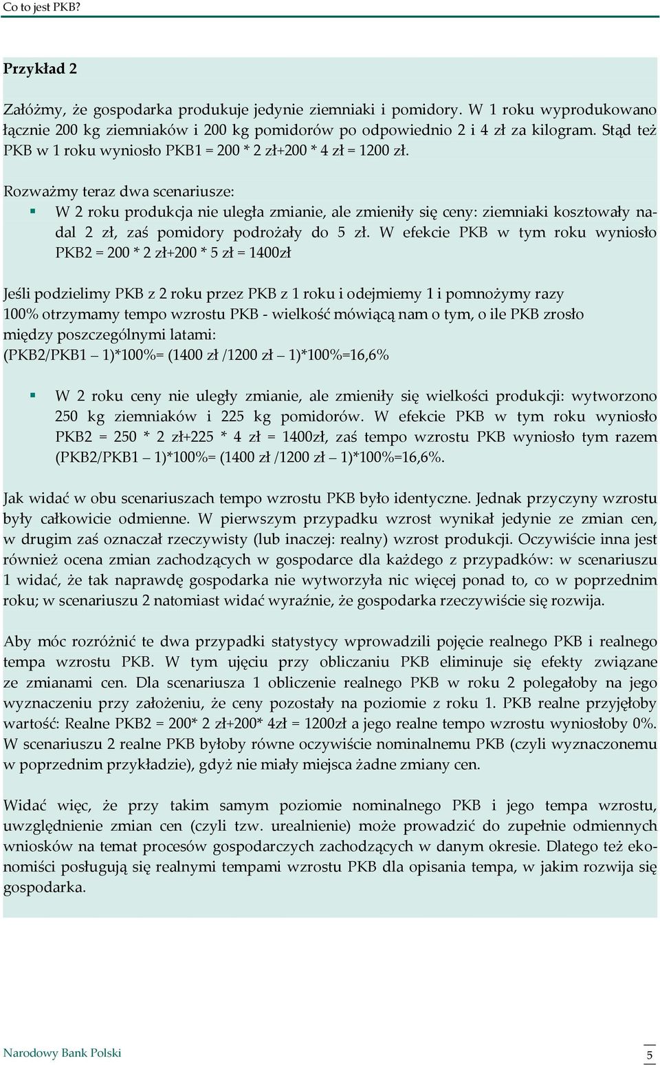 Rozważmy teraz dwa scenariusze: W 2 roku produkcja nie uległa zmianie, ale zmieniły się ceny: ziemniaki kosztowały nadal 2 zł, zaś pomidory podrożały do 5 zł.