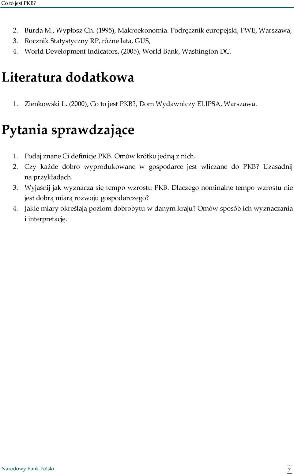 Pytania sprawdzające 1. Podaj znane Ci definicje PKB. Omów krótko jedną z nich. 2. Czy każde dobro wyprodukowane w gospodarce jest wliczane do PKB? Uzasadnij na przykładach.