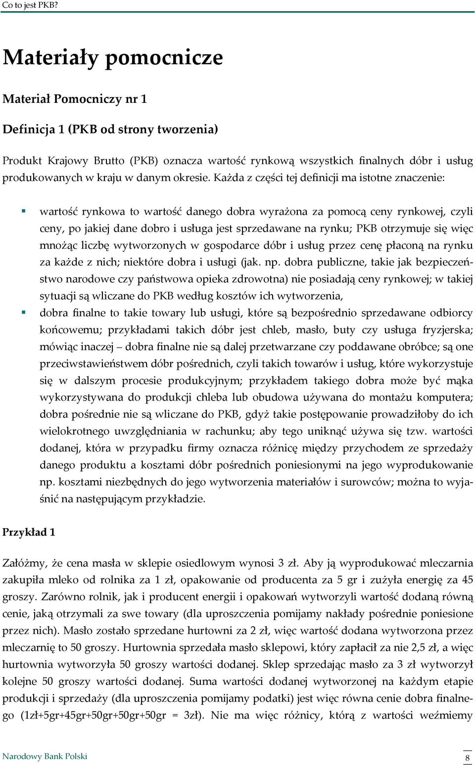 Każda z części tej definicji ma istotne znaczenie: wartość rynkowa to wartość danego dobra wyrażona za pomocą ceny rynkowej, czyli ceny, po jakiej dane dobro i usługa jest sprzedawane na rynku; PKB