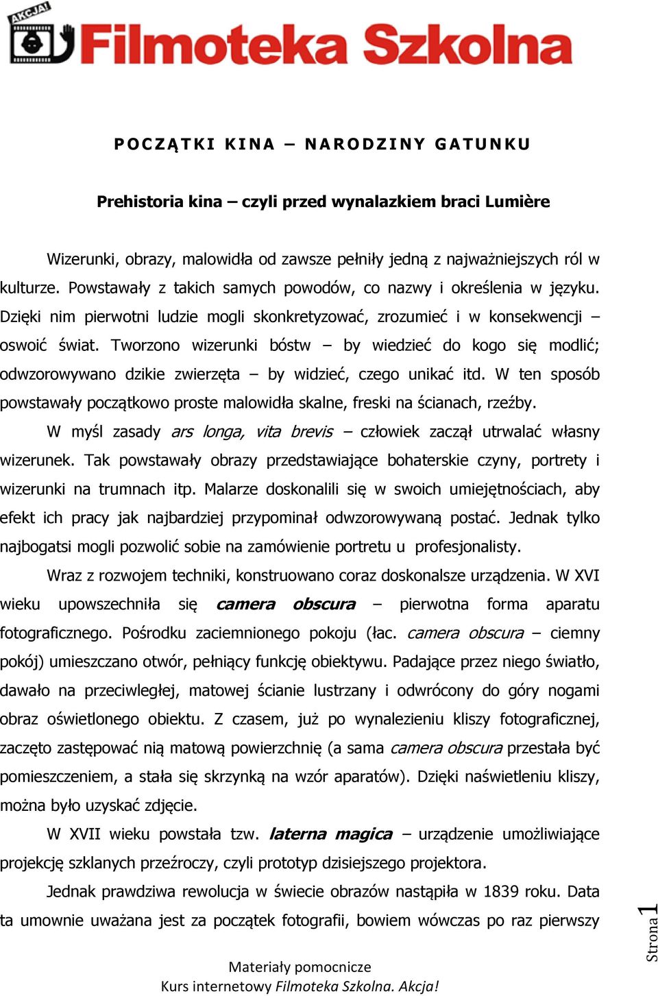 Tworzono wizerunki bóstw by wiedzieć do kogo się modlić; odwzorowywano dzikie zwierzęta by widzieć, czego unikać itd.