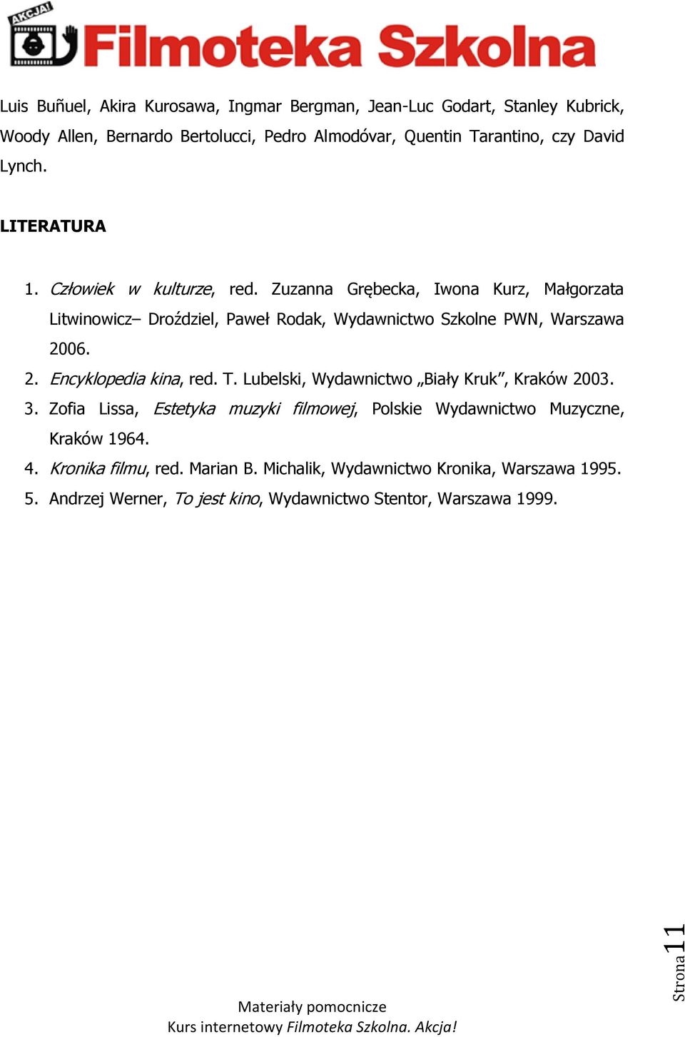 Zuzanna Grębecka, Iwona Kurz, Małgorzata Litwinowicz Droździel, Paweł Rodak, Wydawnictwo Szkolne PWN, Warszawa 2006. 2. Encyklopedia kina, red. T.