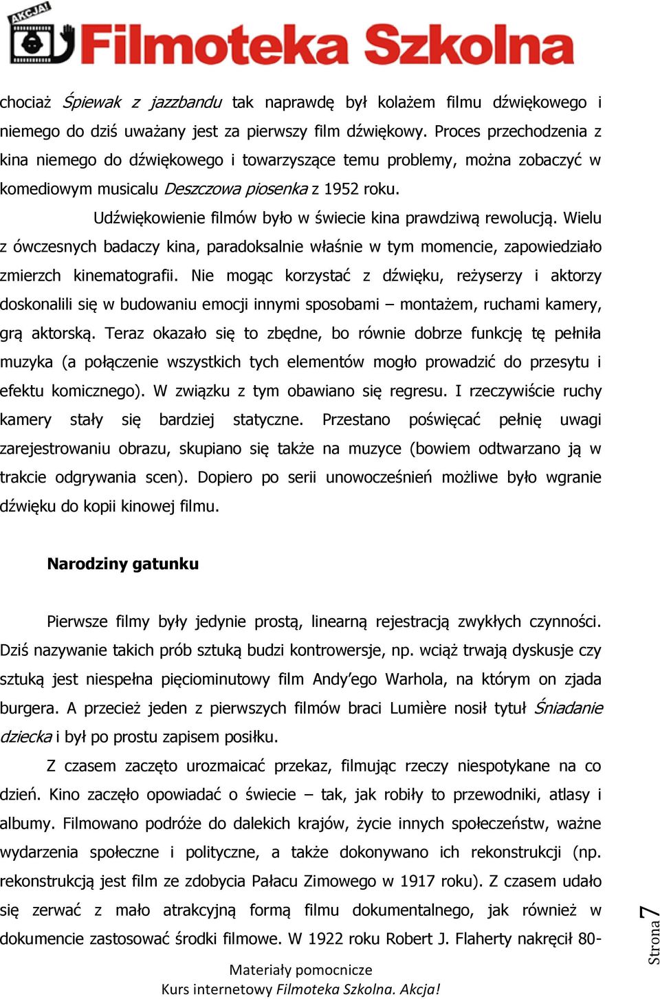 Udźwiękowienie filmów było w świecie kina prawdziwą rewolucją. Wielu z ówczesnych badaczy kina, paradoksalnie właśnie w tym momencie, zapowiedziało zmierzch kinematografii.