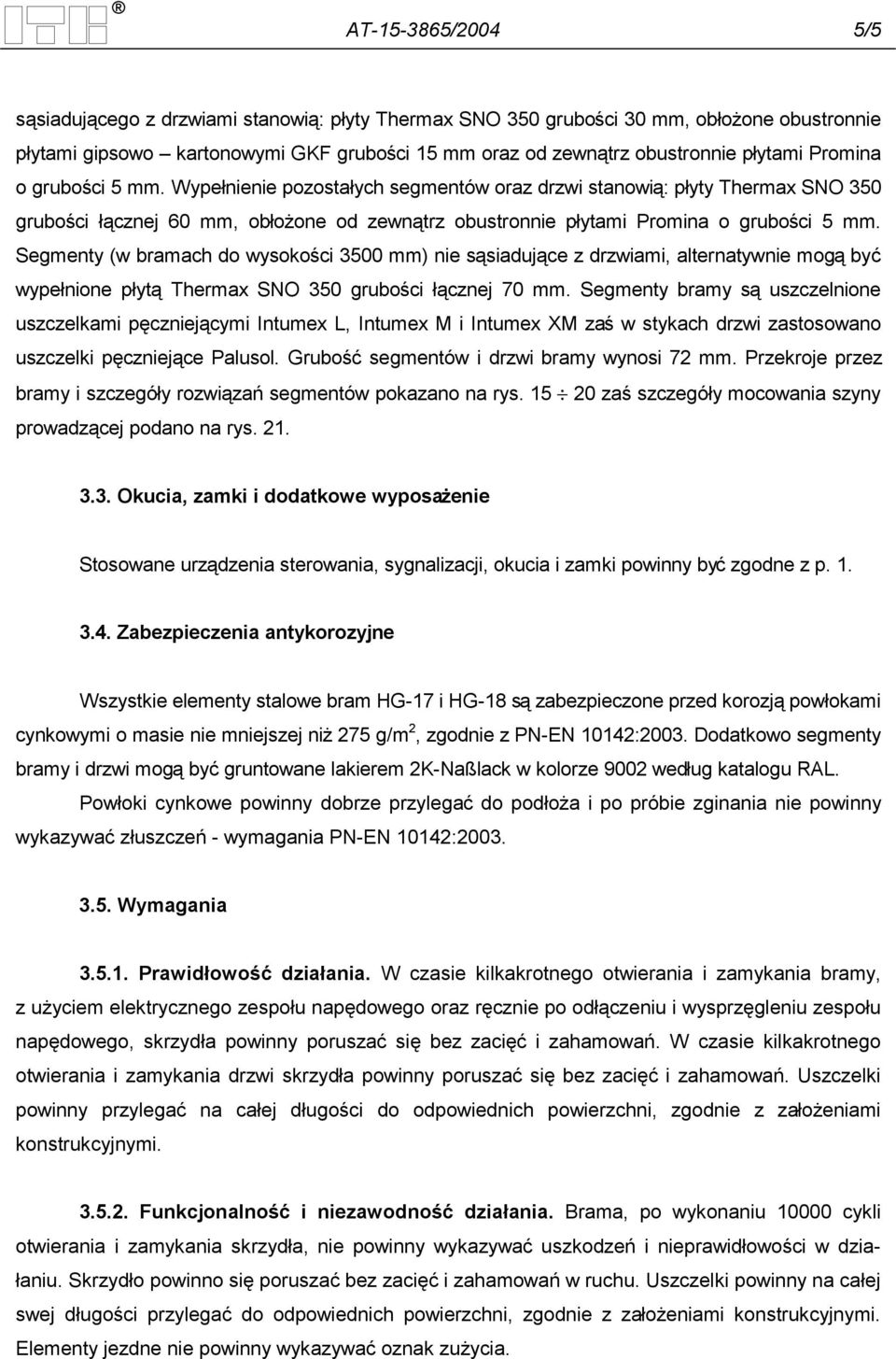 Segmenty (w bramach do wysokości 3500 mm) nie sąsiadujące z drzwiami, alternatywnie mogą być wypełnione płytą Thermax SNO 350 grubości łącznej 70 mm.