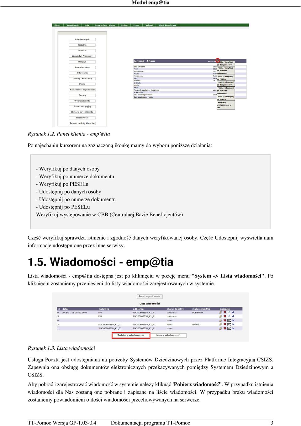 po danych osoby - Udostępnij po numerze dokumentu - Udostępnij po PESELu Weryfikuj występowanie w CBB (Centralnej Bazie Beneficjentów) Część weryfikuj sprawdza istnienie i zgodność danych