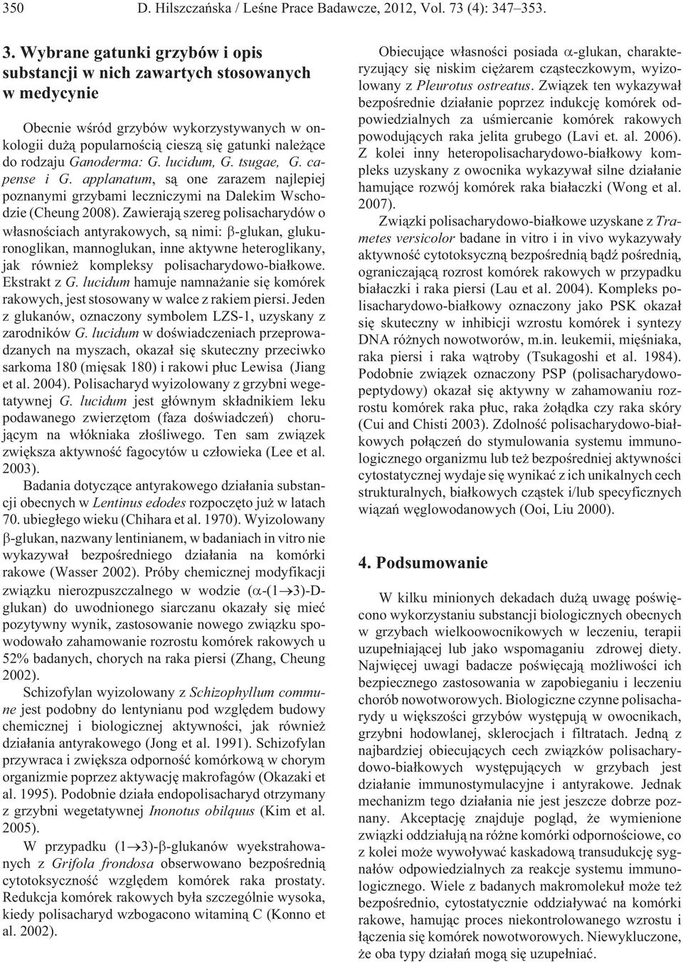 rodzaju Ganoderma: G. lucidum, G. tsugae, G. capense i G. applanatum, s¹ one zarazem najlepiej poznanymi grzybami leczniczymi na Dalekim Wschodzie (Cheung 2008).