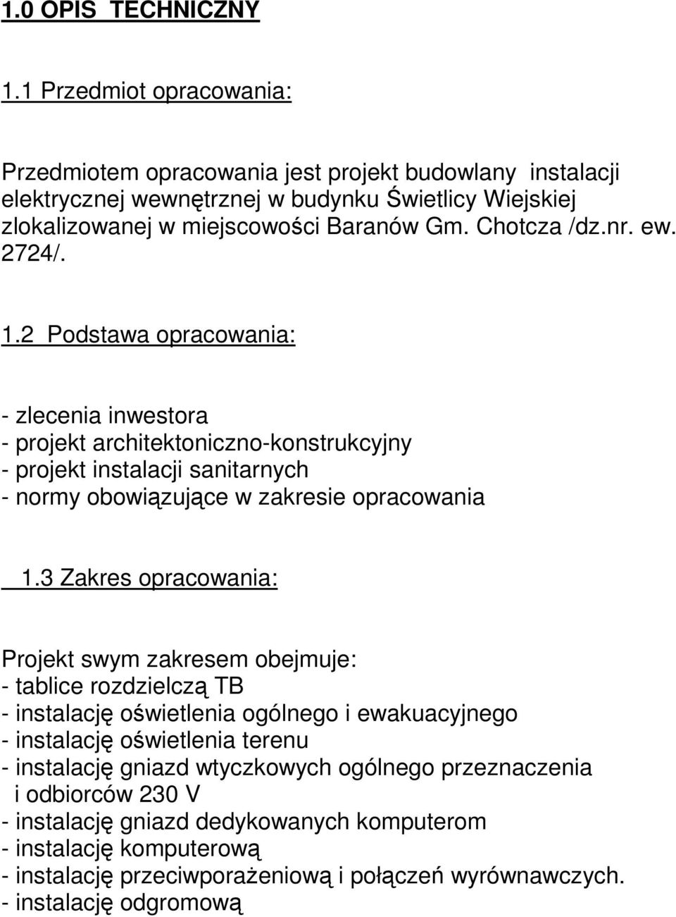 ew. 2724/. 1.2 Podstawa opracowania: - zlecenia inwestora - projekt architektoniczno-konstrukcyjny - projekt instalacji sanitarnych - normy obowiązujące w zakresie opracowania 1.