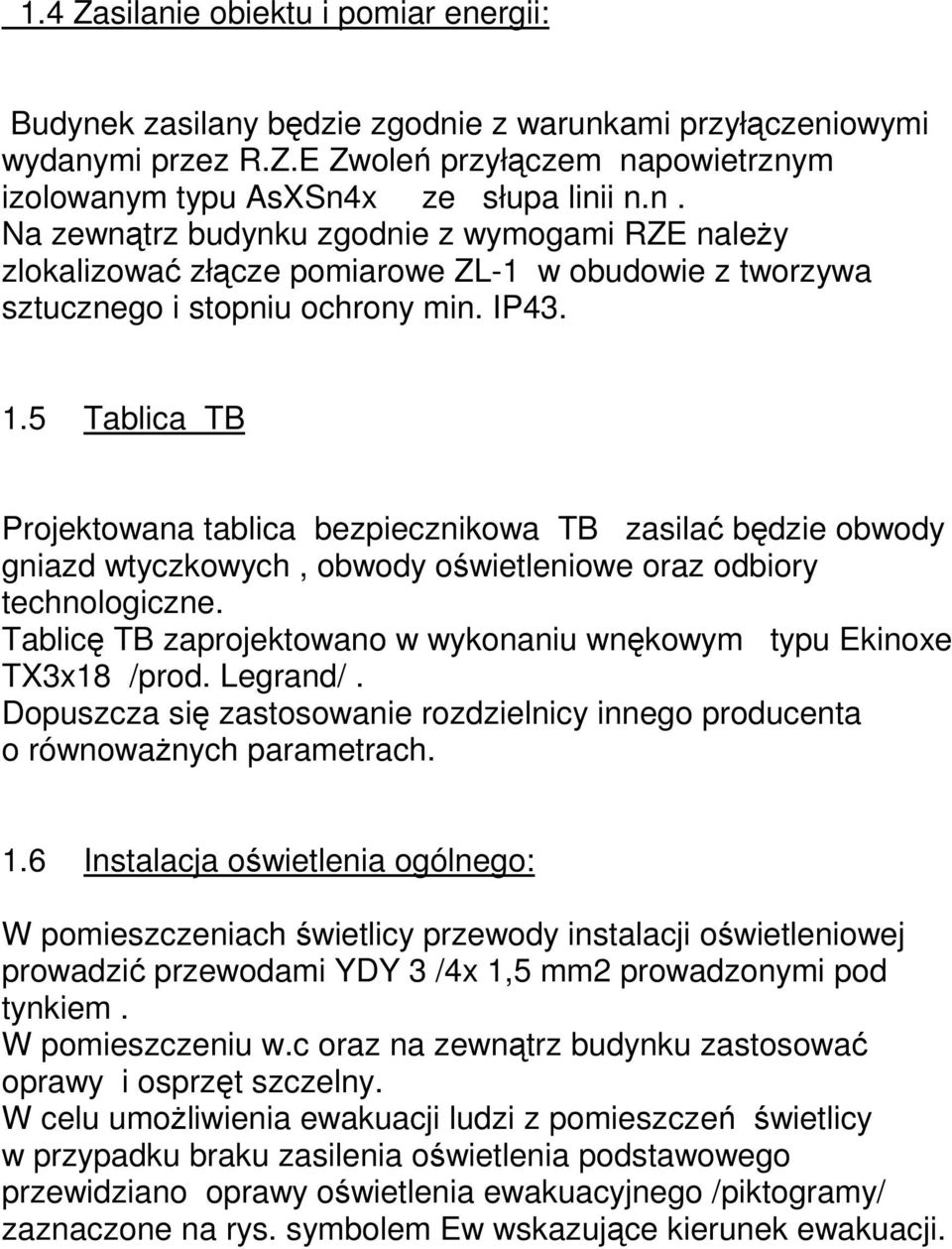 Tablicę TB zaprojektowano w wykonaniu wnękowym typu Ekinoxe TX3x18 /prod. Legrand/. Dopuszcza się zastosowanie rozdzielnicy innego producenta o równoważnych parametrach. 1.