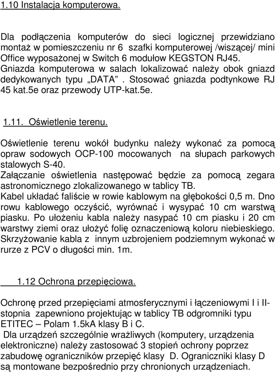 Gniazda komputerowa w salach lokalizować należy obok gniazd dedykowanych typu DATA. Stosować gniazda podtynkowe RJ 45 kat.5e oraz przewody UTP-kat.5e. 1.11. Oświetlenie terenu.