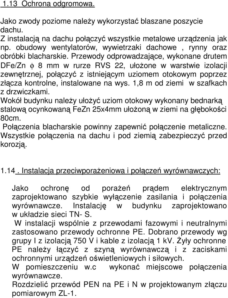 Przewody odprowadzające, wykonane drutem DFe/Zn φ 8 mm w rurze RVS 22, ułożone w warstwie izolacji zewnętrznej, połączyć z istniejącym uziomem otokowym poprzez złącza kontrolne, instalowane na wys.