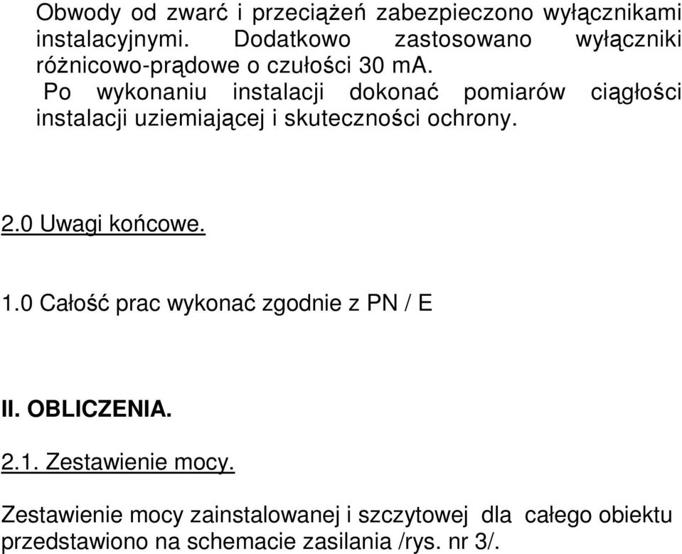 Po wykonaniu instalacji dokonać pomiarów ciągłości instalacji uziemiającej i skuteczności ochrony. 2.