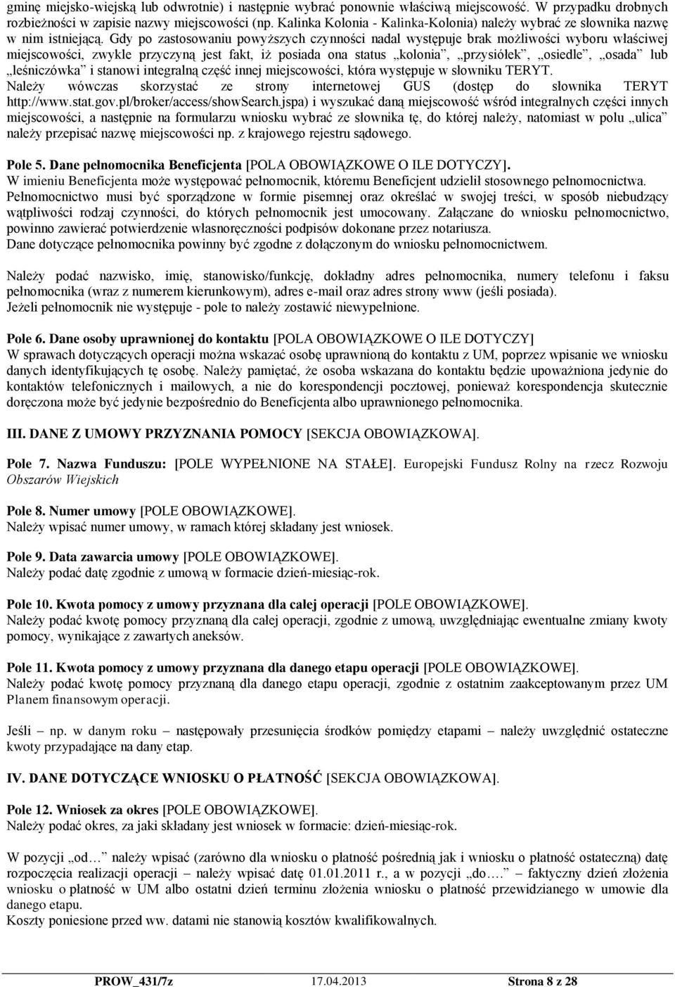 Gdy po zastosowaniu powyższych czynności nadal występuje brak możliwości wyboru właściwej miejscowości, zwykle przyczyną jest fakt, iż posiada ona status kolonia, przysiółek, osiedle, osada lub