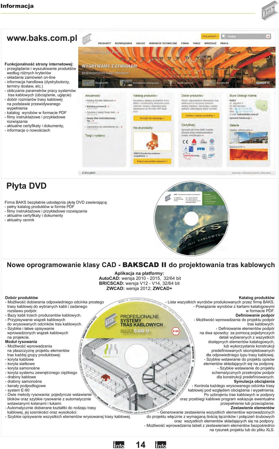 ) - obliczanie parametrów pracy systemów tras kablowych (obciążenie, ugięcie) - dobór rozmiarów trasy kablowej na podstawie przewidywanego wypełnienia - katalog wyrobów w formacie PDF - filmy