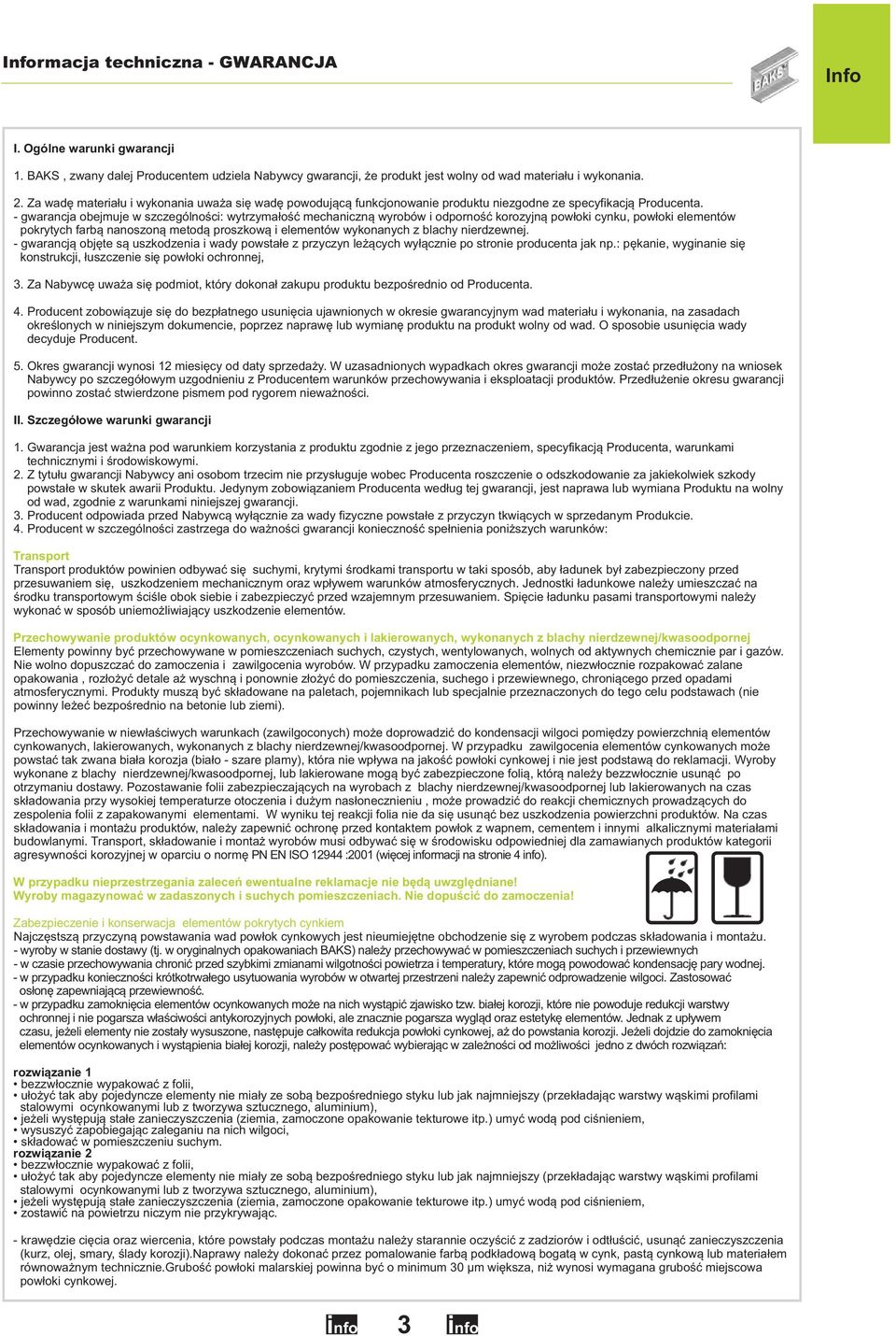 - gwarancja obejmuje w szczególności: wytrzymałość mechaniczną wyrobów i odporność korozyjną powłoki cynku, powłoki elementów pokrytych farbą nanoszoną metodą proszkową i elementów wykonanych z