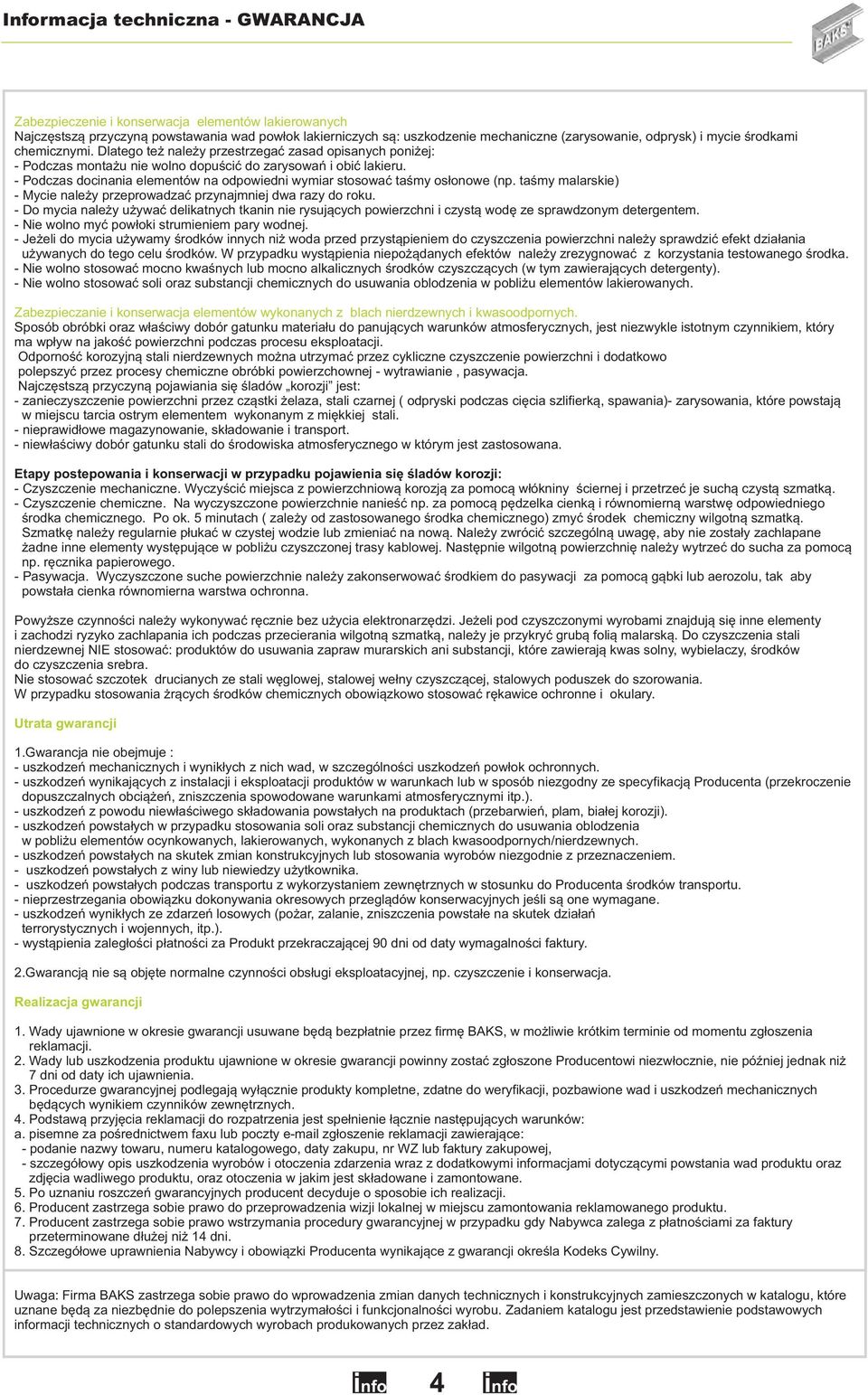 - Podczas docinania elementów na odpowiedni wymiar stosować taśmy osłonowe (np. taśmy malarskie) - Mycie należy przeprowadzać przynajmniej dwa razy do roku.