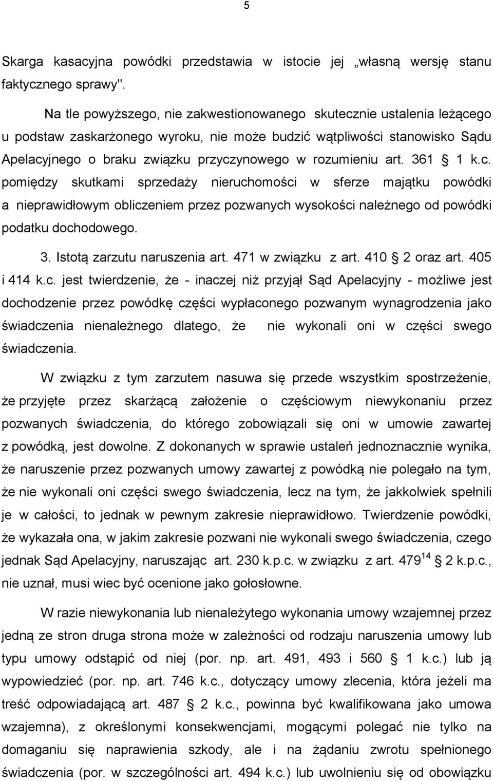 rozumieniu art. 361 1 k.c. pomiędzy skutkami sprzedaży nieruchomości w sferze majątku powódki a nieprawidłowym obliczeniem przez pozwanych wysokości należnego od powódki podatku dochodowego. 3. Istotą zarzutu naruszenia art.