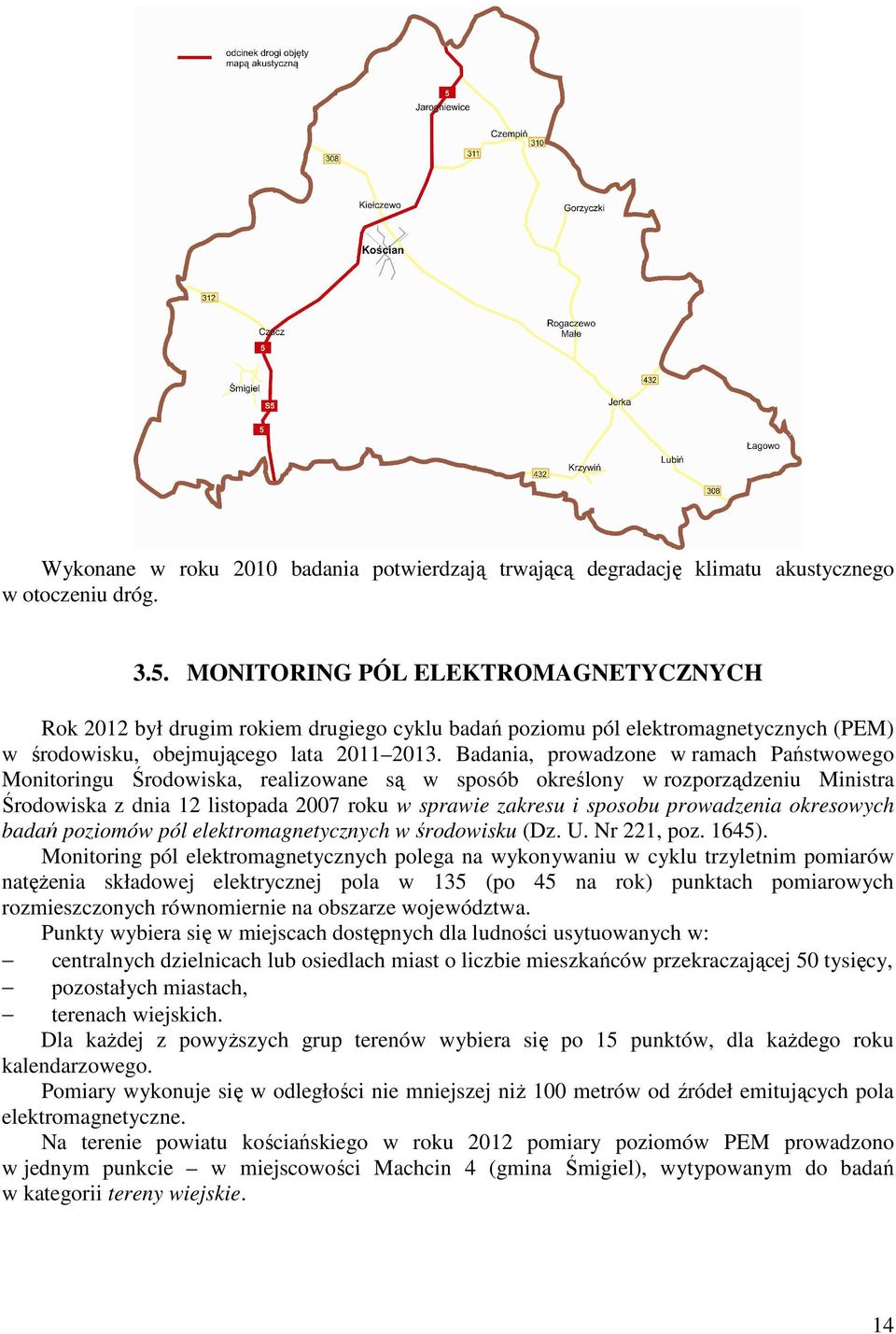 Badania, prowadzone w ramach Państwowego Monitoringu Środowiska, realizowane są w sposób określony w rozporządzeniu Ministra Środowiska z dnia 12 listopada 2007 roku w sprawie zakresu i sposobu