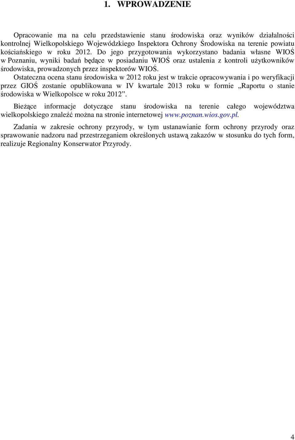 Do jego przygotowania wykorzystano badania własne WIOŚ w Poznaniu, wyniki badań będące w posiadaniu WIOŚ oraz ustalenia z kontroli użytkowników środowiska, prowadzonych przez inspektorów WIOŚ.
