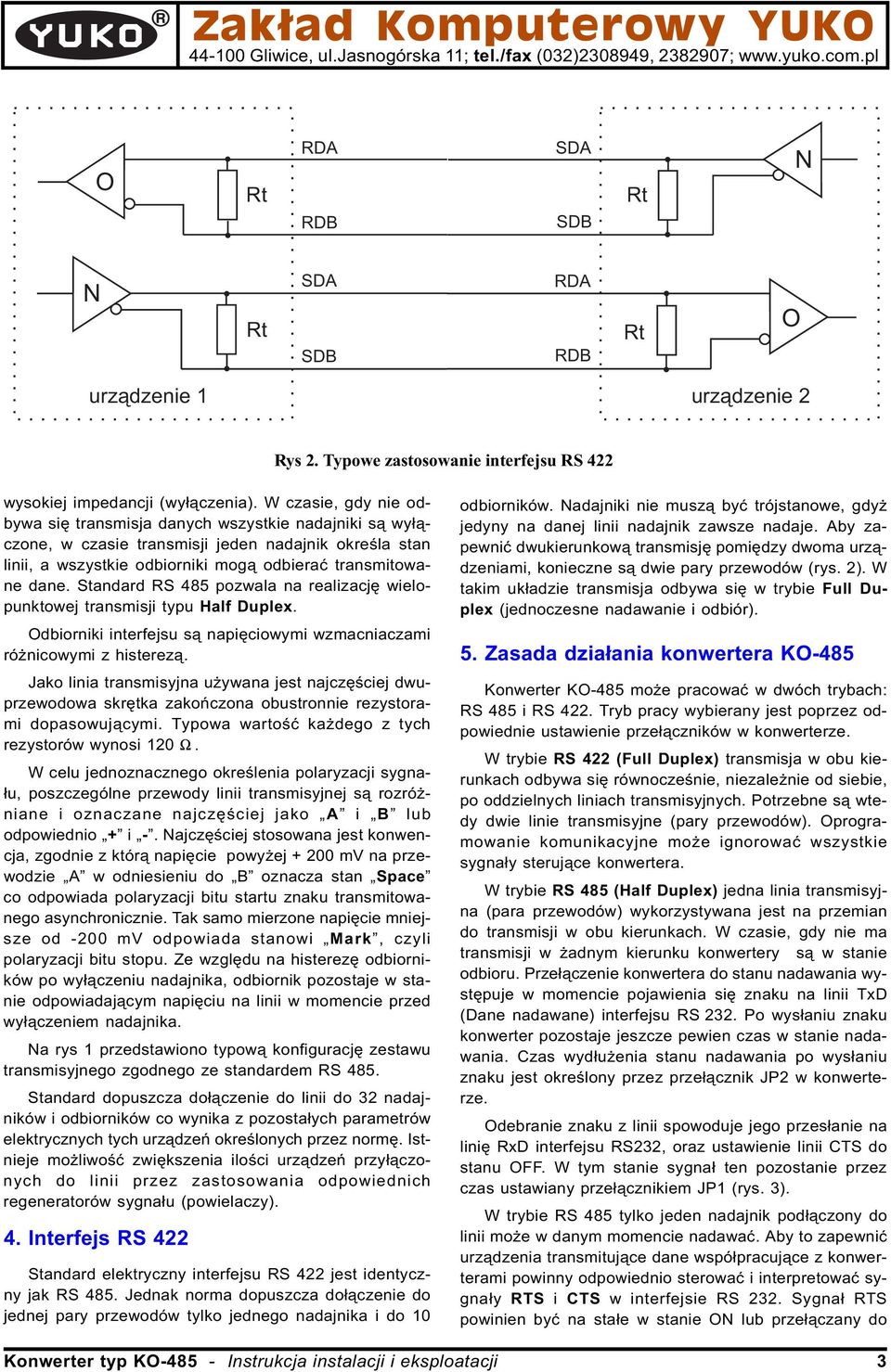 Standard RS 485 pozwala na realizacjê wielopunktowej transmisji typu Half Duplex. dbiorniki interfejsu s¹ napiêciowymi wzmacniaczami ró nicowymi z histerez¹.