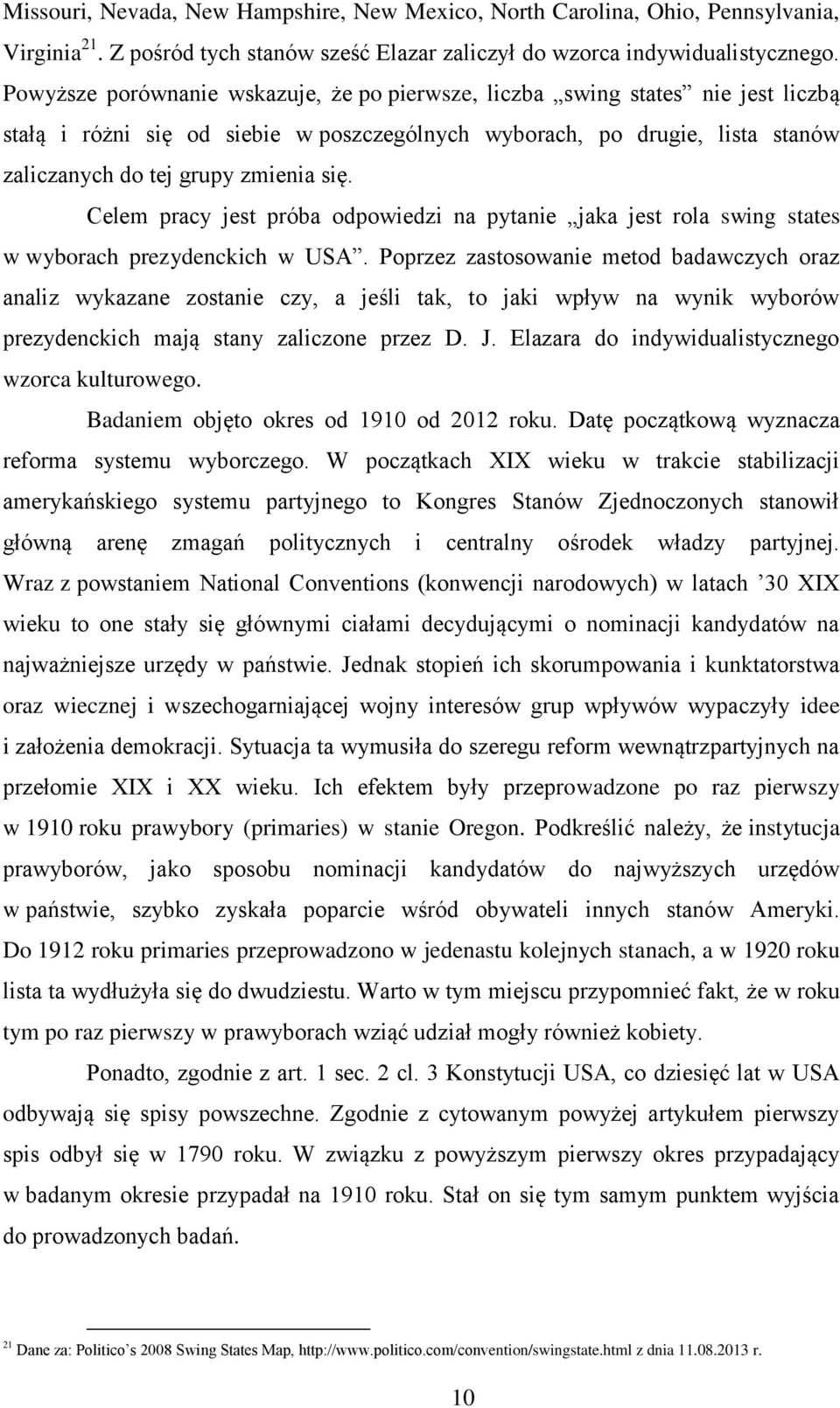 Celem pracy jest próba odpowiedzi na pytanie jaka jest rola swing states w wyborach prezydenckich w USA.